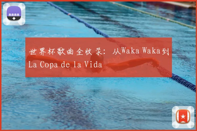 世界杯歌曲全收录：从Waka Waka到La Copa de la Vida