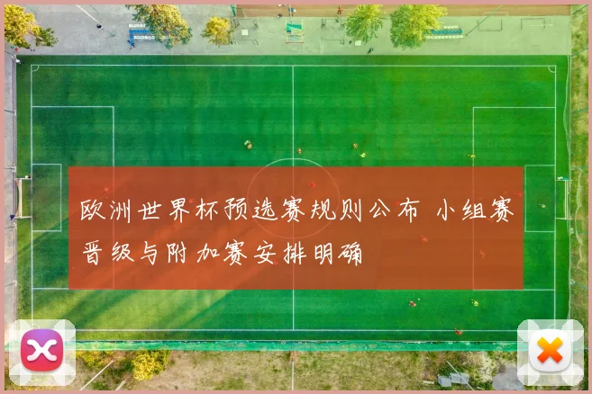 欧洲世界杯预选赛规则公布 小组赛晋级与附加赛安排明确