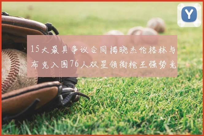 15大最具争议合同揭晓杰伦格林与布克入围76人双星领衔枪王强势竞争
