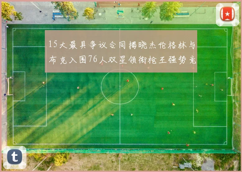 15大最具争议合同揭晓杰伦格林与布克入围76人双星领衔枪王强势竞争