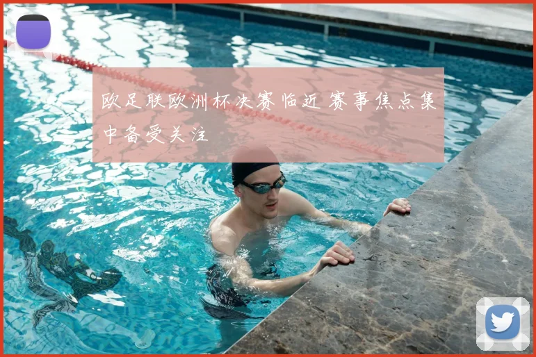 欧足联欧洲杯决赛临近 赛事焦点集中备受关注