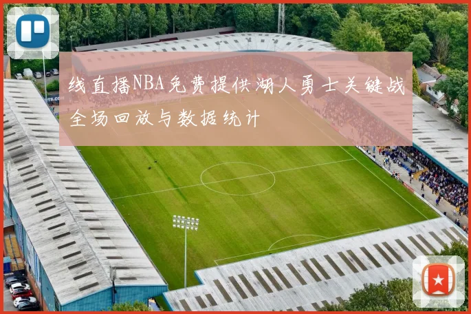 线直播NBA免费提供湖人勇士关键战全场回放与数据统计