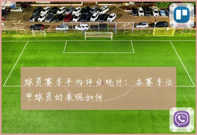 球员赛季平均评分统计：本赛季法甲球员的表现如何