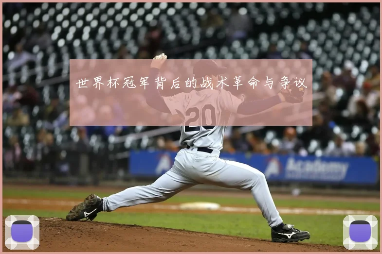 世界杯冠军背后的战术革命与争议