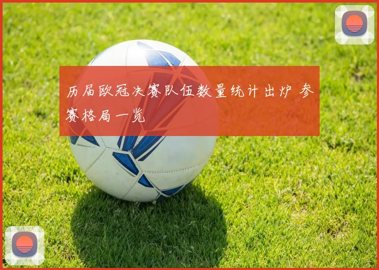 历届欧冠决赛队伍数量统计出炉 参赛格局一览
