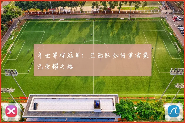年世界杯冠军：巴西队如何重演桑巴荣耀之路