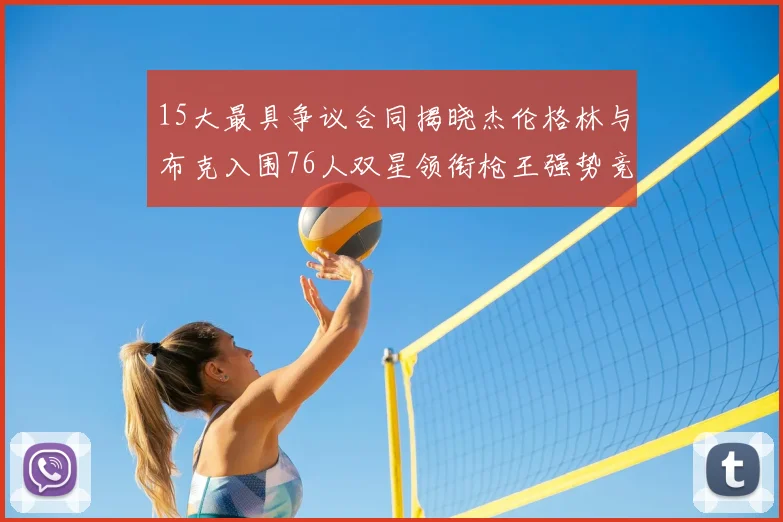 15大最具争议合同揭晓杰伦格林与布克入围76人双星领衔枪王强势竞争