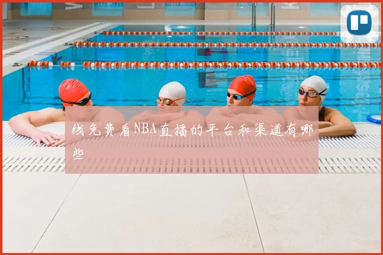 线免费看NBA直播的平台和渠道有哪些
