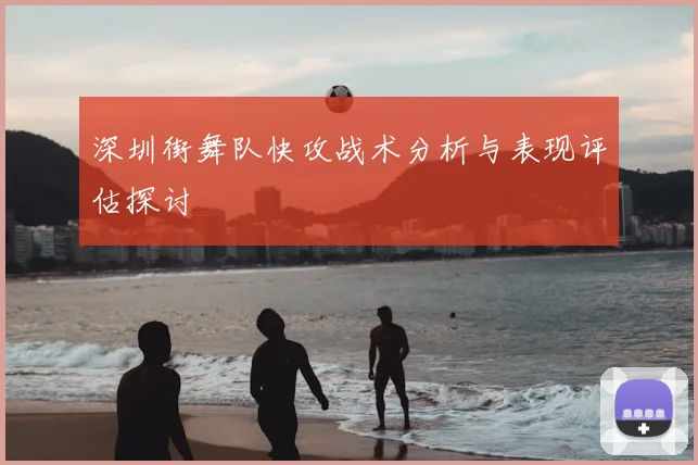 深圳街舞队快攻战术分析与表现评估探讨